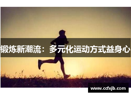 锻炼新潮流:多元化运动方式益身心 锻炼新潮流:多元化运动方式益身心