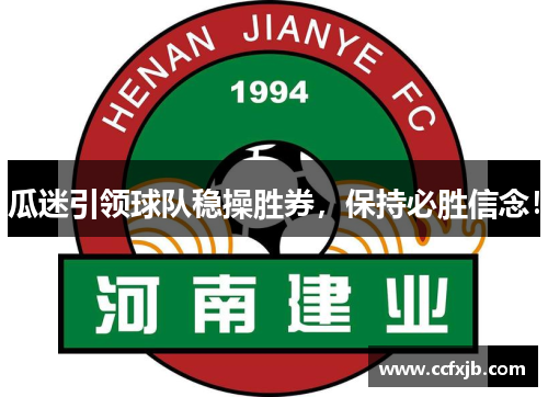 瓜迷引领球队稳操胜券，保持必胜信念！