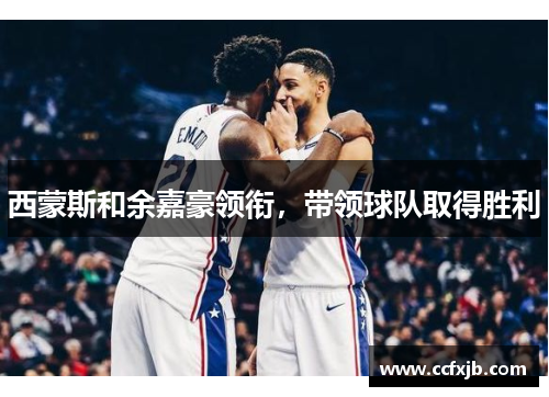 西蒙斯和余嘉豪领衔，带领球队取得胜利